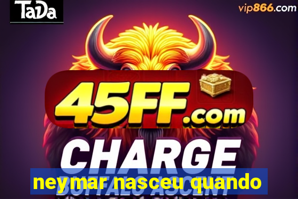 neymar nasceu quando